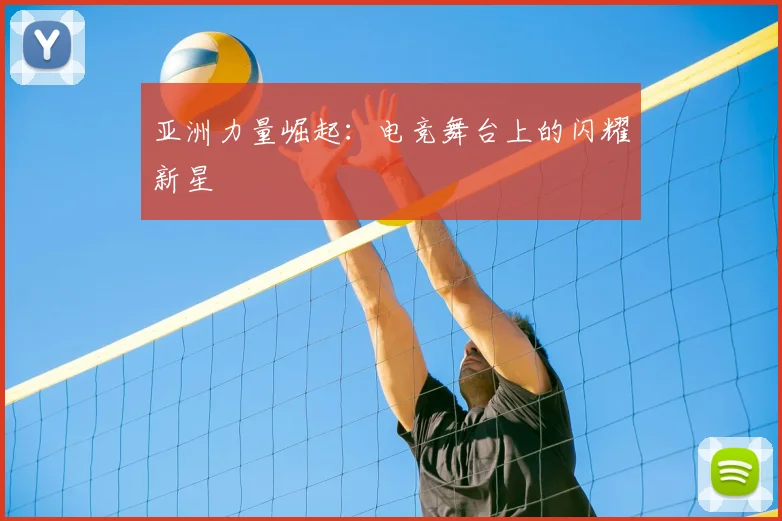 亚洲力量崛起：电竞舞台上的闪耀新星