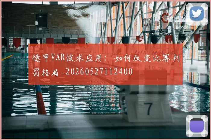 德甲VAR技术应用:如何改变比赛判罚格局_20260527112400