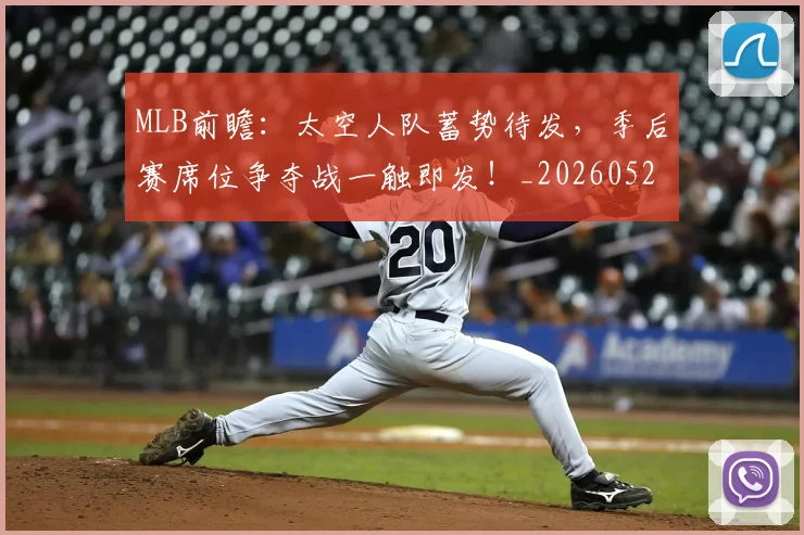 MLB前瞻：太空人队蓄势待发，季后赛席位争夺战一触即发！_20260529150010_20260702044410