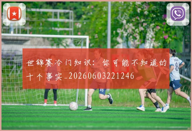世锦赛冷门知识:你可能不知道的十个事实_20260603221246