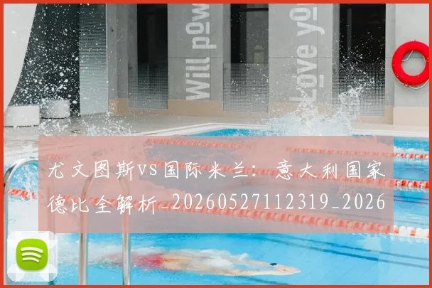 尤文图斯vs国际米兰:意大利国家德比全解析_20260527112319_20260707145236